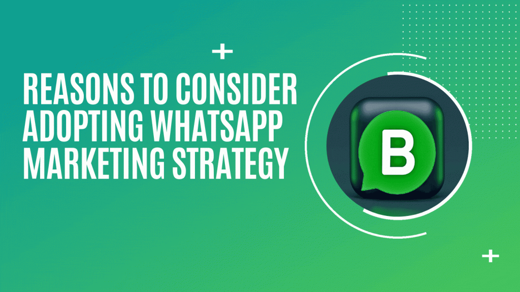 reasons to add WhatsApp marketing strategy to your business